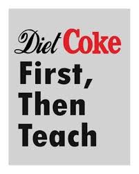 Diet Coke First Then Teach Poster 8x10 Inches In High Resolution Jpeg Teaching Diet Coke Coke Gifts