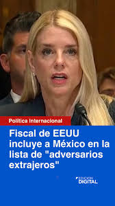 📌 Fiscal de EEUU incluye a Mexico en la lista de "adversarios  extranjeros". "Mantendremos a EEUU a salvo" fueron las palabras de Pam  Bondi al incluir a México en una lista junto con China, Irán y ...