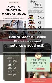 Photography Tutorials How To Shoot In Manual Mode A Manual Settings Cheat Sheet In 2020 Photography Tutorials Manual Photography Manual Mode