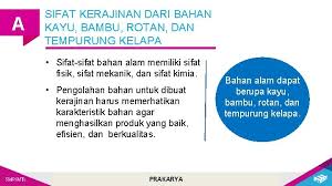 Pemanfaatan rotan untuk dijadikan produk sangat ditentukan oleh kekuatan rotan tersebut selain keawetannya. Bab 2 Produk Kerajinan Dari Bahan Alam Sumber