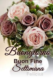 Pin Di Annalisa Desiderato Su Buongiorno Settimana Felice Buon Fine Settimana