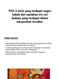 Sebagai tambahan, orang cina juga termasuk dalam kumpulan utama bagi. Pilih 3 Etnik Yang Terdapat Negeri Sabah Dan