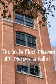 The Sixth Floor Museum Jfk Museum In Dallas Museums In Dallas Jfk Dallas