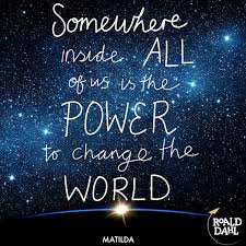 Somewhere Inside All Of Us Is The Power To Change The World Matilda Change The World Quotes Funny Minion Quotes Insperational Quotes