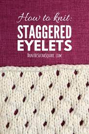 The most common eyelet pattern knit material is cotton. Staggered Eyelets Knitting Stitch Pattern Don T Be Such A Square
