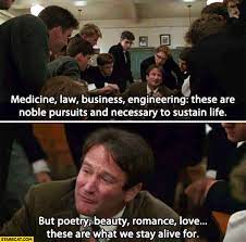 Medicine Law Business Engineering These Are Noble Pursuits And Necessary To Sustain Life But Poetry Beauty Romance Love These Are What We Stay Alive For Dead Poets Society Starecat Com