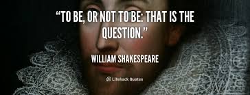 Hamlet's, "To Be or Not to Be"