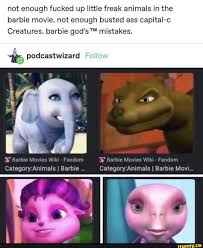 Not enough fucked up little freak animals in the barbie movie. not enough  busted ass capital-