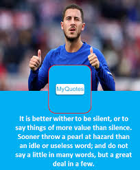 We work a lot of tactical positions, and we know exactly what we have to do on the pitch, where i have to go, and. Top 5 Quotes By Eden Hazard My Qoutes