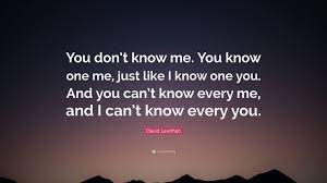 David Levithan Quote You Don T Know Me You Know One Me Just Like I Know