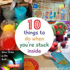 10 Things To Do When You Re Stuck Indoors Business For Kids Craft Activities For Kids Rainy Day Fun