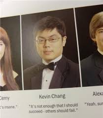 Kevin Chang It S Not Enough That I Should Succeed Others Should Fail Funny Yearbook Quotes Funny Yearbook Senior Quotes Funny