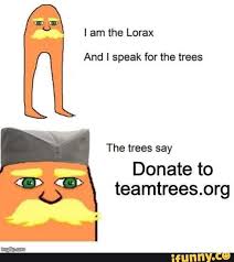 I Am The Lorax I Speak For The Trees Vietnamese I Am The Lorax And I Speak For The Trees The Trees Say Donate To Teamtrees Org Ifunny The Lorax Memes Plant Life Cycle
