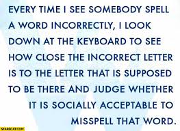 Supposed to, have to, and ought to. Every Time I See Somebody Spell A Word Incorrectly I Look At The Keyboard And See If It Is Socially Acceptable To Misspell That Word Starecat Com