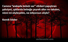 Hayattan bir şey öğrendiysem o da şudur, herkes her şeyin farkında ve kimse hiçbir şeyi. Camina Arabada Bebek Var Stickeri Yapistiran Sahsiyet Isiklard