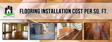 Both regarding the material itself and installation costs. Flooring Installation Cost Per Sq Ft 2018 Urban Customs