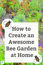 How To Create An Awesome Bee Garden At Home In 2020 Bee Garden Bee Garden Design Bee Friendly Garden
