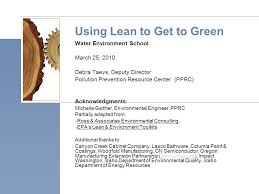 We did not find results for: Using Lean To Get To Green Water Environment School March 25 2010 Debra Taevs Deputy Director Pollution Prevention Resource Center Pprc Acknowledgments Ppt Download