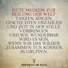 Gute Medizin Zur Heilung Der Welt Tanzen Singen Geschichten Erzahlen Und Zeit In Der Stille Verbring In 2020 Weisheiten Motivierende Spruche Spruche Fur Die Seele
