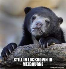 As melbourne's roughly five million residents emerge from the latest strict coronavirus lockdown, reports of baffling excuses given by rulebreakers to police to avoid heavy fines are appearing online. Still In Lockdown In Melbourne Confession Bear Make A Meme