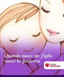 Quando Nasce Un Figlio Insieme A Lui Nasce La Nostra Pazienza Insieme Ad Un Figlio Nasce Anche La Pazienza La Caratteristica Principal Figli Pazienza Nascita