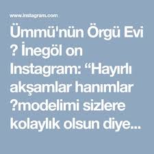 Ummu Nun Orgu Evi Inegol On Instagram Hayirli Aksamlar Hanimlar Modelimi Sizlere Kolaylik Olsun Diye Bu Sekilde Paylasiyorum Dah Instagram Model Olinda
