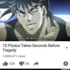 Ever since photography was invented in the 1800s, it's become a medium that drastically changed the world. Happy Fun Nice To Meet You Man 10 Photos Taken Seconds Before Tragedy V Ifunny Jojo Bizzare Adventure Jojo Bizarre Jojo S Bizarre Adventure