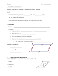 To determine if the quadrilateral you're working with is a parallelogram, you need to know the following 6 properties of parallelograms. Geometry B Date 6 2 Properties Of Parallelograms