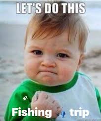 Heck yeah 🎣😎 LET'S DO THIS ВТ Fishing trip