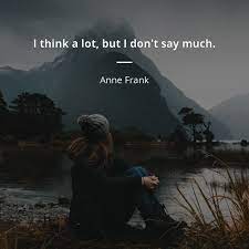 29.09.2018 · i really wish i could reveal so much to you all here, but as i have always said, many of you read (which is good) but alas, most of you do not participate. Anne Frank Quote I Think A Lot But I Don T Say Much Quotes Of Famous People