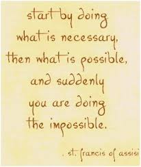 Start By Doing What Is Necessary Then What Is Possible And Suddenly You Are Doing The Impossible St Saint Quotes Inspirational Words Inspirational Quotes