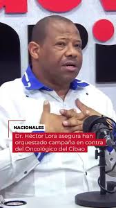 El presidente del Patronato Cibaeño contra el Cáncer, Ing. Héctor Lora, se mostró sorprendido por la campaña de descrédito que han orquestado en contra del Instituto Oncológico Regional del Cibao, ...