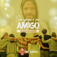 Quem tem amigos tem razões para ser feliz. Feliz Dia Do Amigo Diocese De Ruy Barbosa