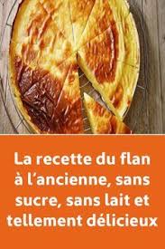 La Recette Du Flan A L Ancienne Sans Sucre Sans Lait Et Tellement Delicieux Recipes Delicious Ww Desserts