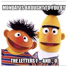 Monday Is Brought To You By The Letters F And U Monday Monday Memes Monday Meme Monday Meme Images Funny Monday Memes Work Quotes Funny Work Humor