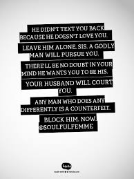 He Didn T Text You Back Because He Doesn T Love You Leave Him Alone Sis A Godly Man Will Pursue You There Leaving Quotes Quotes About God Quotes To Live By