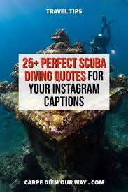 25 Perfect Quotes About Scuba Diving And Captions For Your Instagram Photos Carpe Diem Our Way Travel