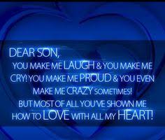 Dear Son You Make Me Laugh You Make Me Cry You Make Me Proud You Even Make Me Crazy Sometimes But Most Of You Make Me Laugh I
