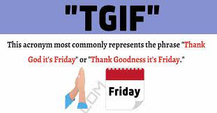 What does tgif stand for. Tgif Meaning What Is The Meaning Of The Popular Acronym Tgif 7esl