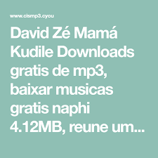david ze mama kudile downloads gratis de mp3 baixar musicas gratis naphi 4 12mb reune um imenso catalogo de links de outros site para voce baixar tudo em um s