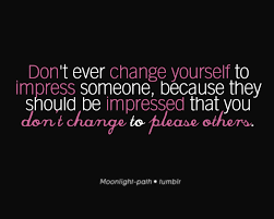 Don T Ever Change Yourself To Impress Someone Love Me Quotes Cool Words