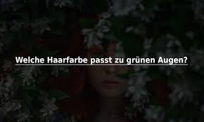 Somit entstehen vor allem natürliche und fließende übergänge. 3 Ideen Fur Jeden Welche Haarfarbe Passt Zu Grunen Augen