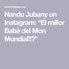 Nandu Jubany On Instagram El Millor Baba Del Mon Mundial Instagram Bab