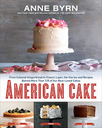American Cake: From Colonial Gingerbread to Classic Layer, the Stories and  Recipes Behind More Than 125 of Our Best-Loved Cakes: A Baking Book by Anne  Byrn | Goodreads