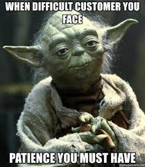 When Difficult Customer You Face Patience You Must Have Joda Meme Generator