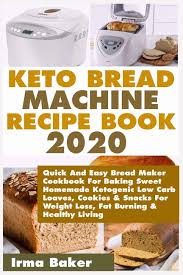 Store leftover keto bread in the fridge. Keto Bread Machine Recipe Book 2020 Quick And Easy Bread Maker Cookbook For Baking Sweet Homemade Ketogenic Low Carb Loaves Cookies Snacks For Weight Loss Fat Burning Healthy Living Paperback