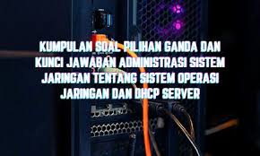 Kumpulan soal tkj dan rpl kelas x, xi dan xii lengkap. Kumpulan Soal Pilihan Ganda Dan Kunci Jawaban Administrasi Sistem Jaringan Tentang Sistem Operasi Jaringan Dan Dhcp Server Berbagiruang Com