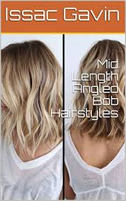 When choosing hairstyles for medium hair, its density and texture are the frizzy hair may seem more difficult to tame than when it is styled in heavy long tresses, while thin locks can look flat compared to short voluminous bob hairstyles. Mid Length Angled Bob Hairstyles Kindle Edition By Gavin Issac Health Fitness Dieting Kindle Ebooks Amazon Com