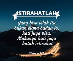 Air mata itu datang dari hati yang tersakiti, bukan dari mata. Istirahatlah Yang Bisa Lelah Itu Bukan Cuma Badan Lo Hati Juga Bisa Makanya Hati Juga Butuh Istirahat Q Kutipan Indonesia Kutipan Tentang Kehidupan Mazmur