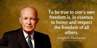 Dwight D Eisenhower Quote To Be True To One S Own Freedom Is In Essence To Honor And Respect The Freedom President Quotes Eisenhower Wisdom Quotes